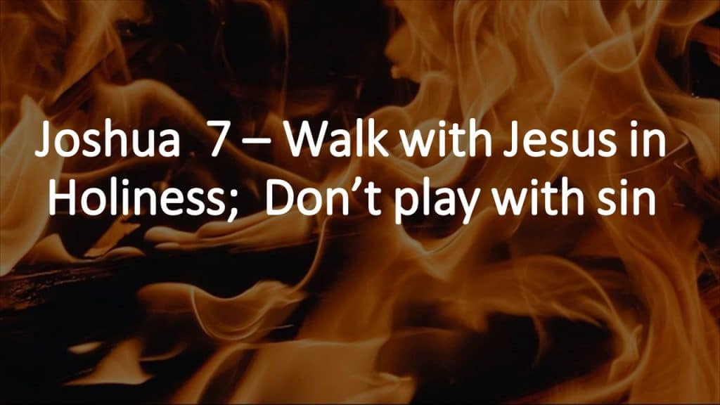 Walk with Jesus in Holiness;  Don’t play with sin
