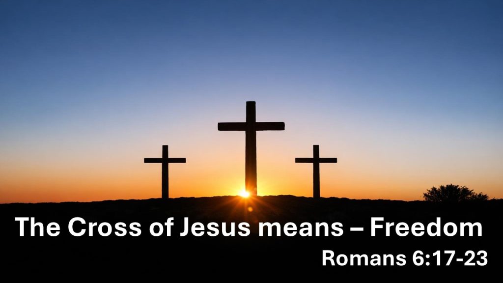 The Cross of Jesus means – Freedom