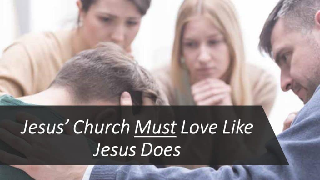 Jesus’ Church Must Love Like Jesus Does